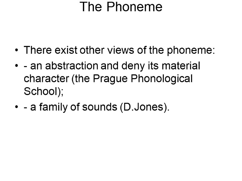 The Phoneme   There exist other views of the phoneme: - an abstraction